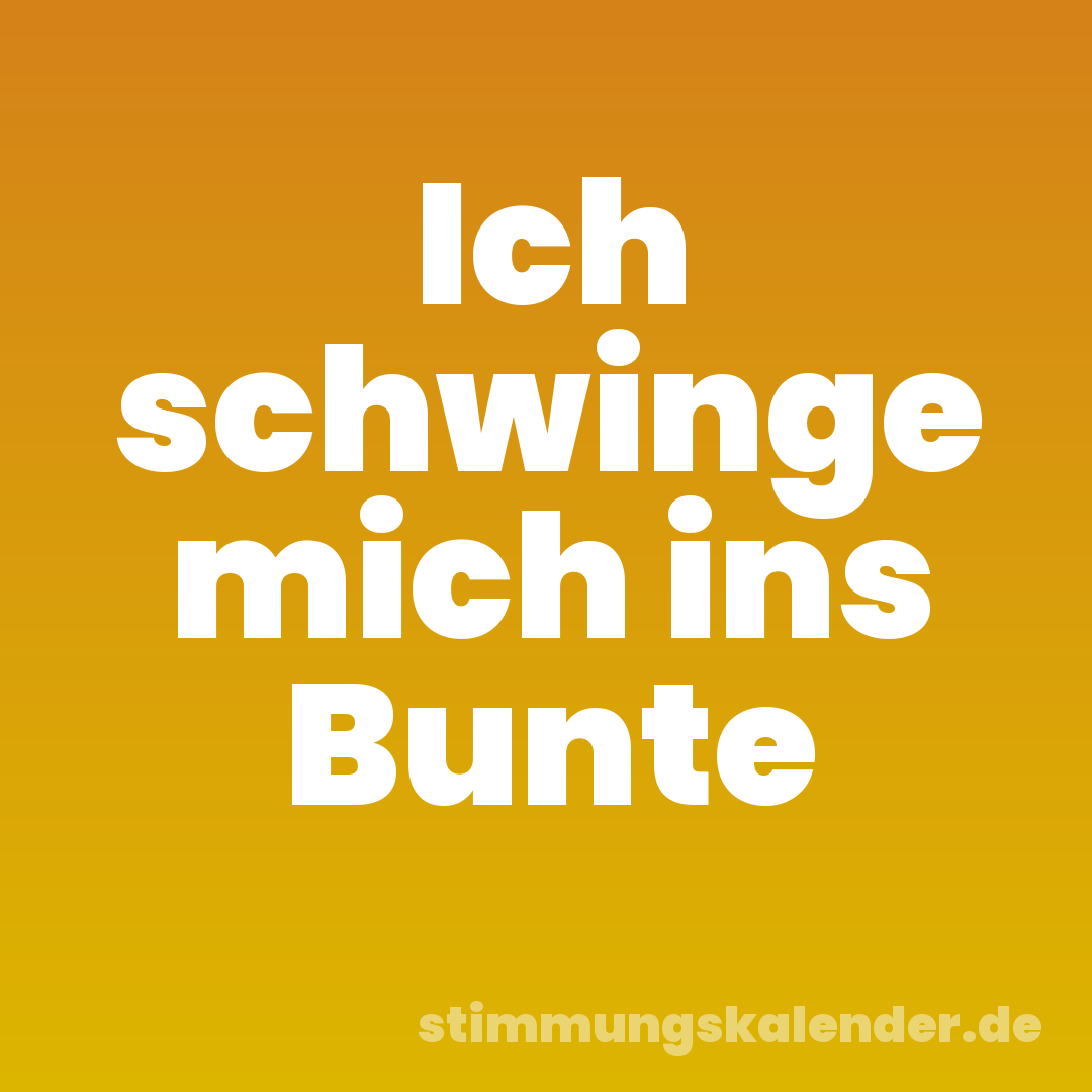 Ich schwinge mich ins Bunte