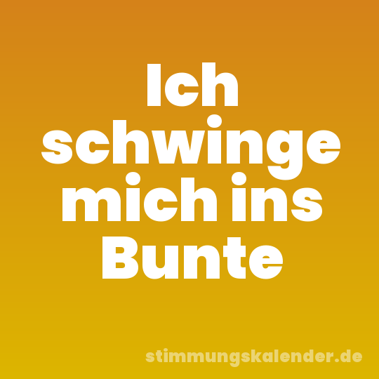 Ich schwinge mich ins Bunte