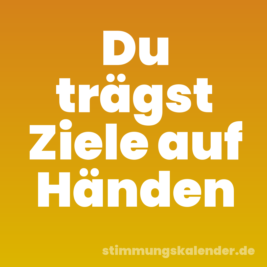 Du trägst Ziele auf Händen
