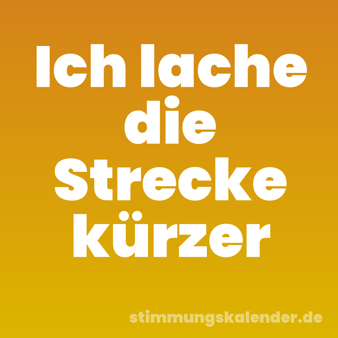Ich lache die Strecke kürzer