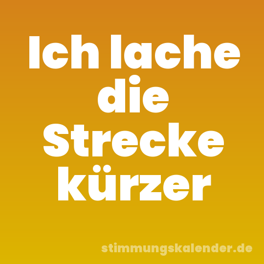 Ich lache die Strecke kürzer