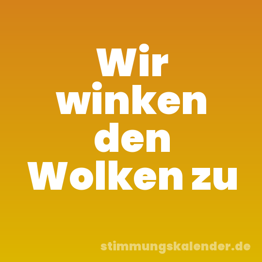 Wir winken den Wolken zu