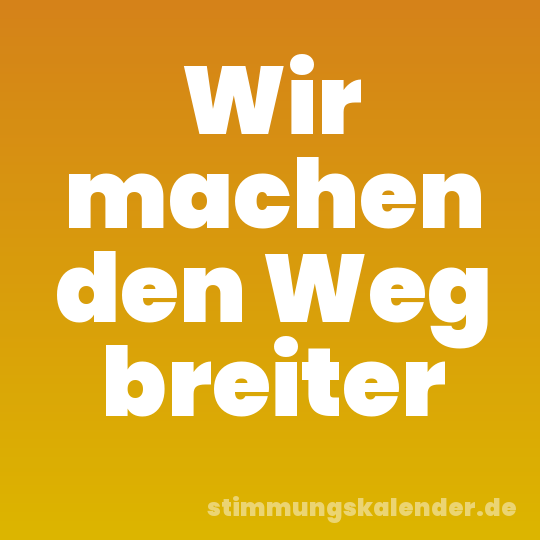 Wir machen den Weg breiter