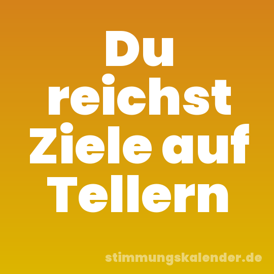 Du reichst Ziele auf Tellern