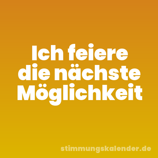 Ich feiere die nächste Möglichkeit