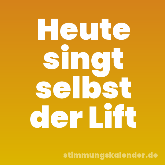 Heute singt selbst der Lift