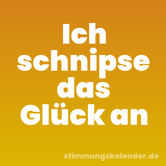 Ich schnipse das Glück an