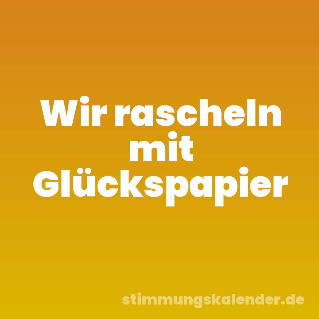 Wir rascheln mit Glückspapier