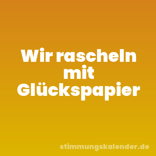 Wir rascheln mit Glückspapier