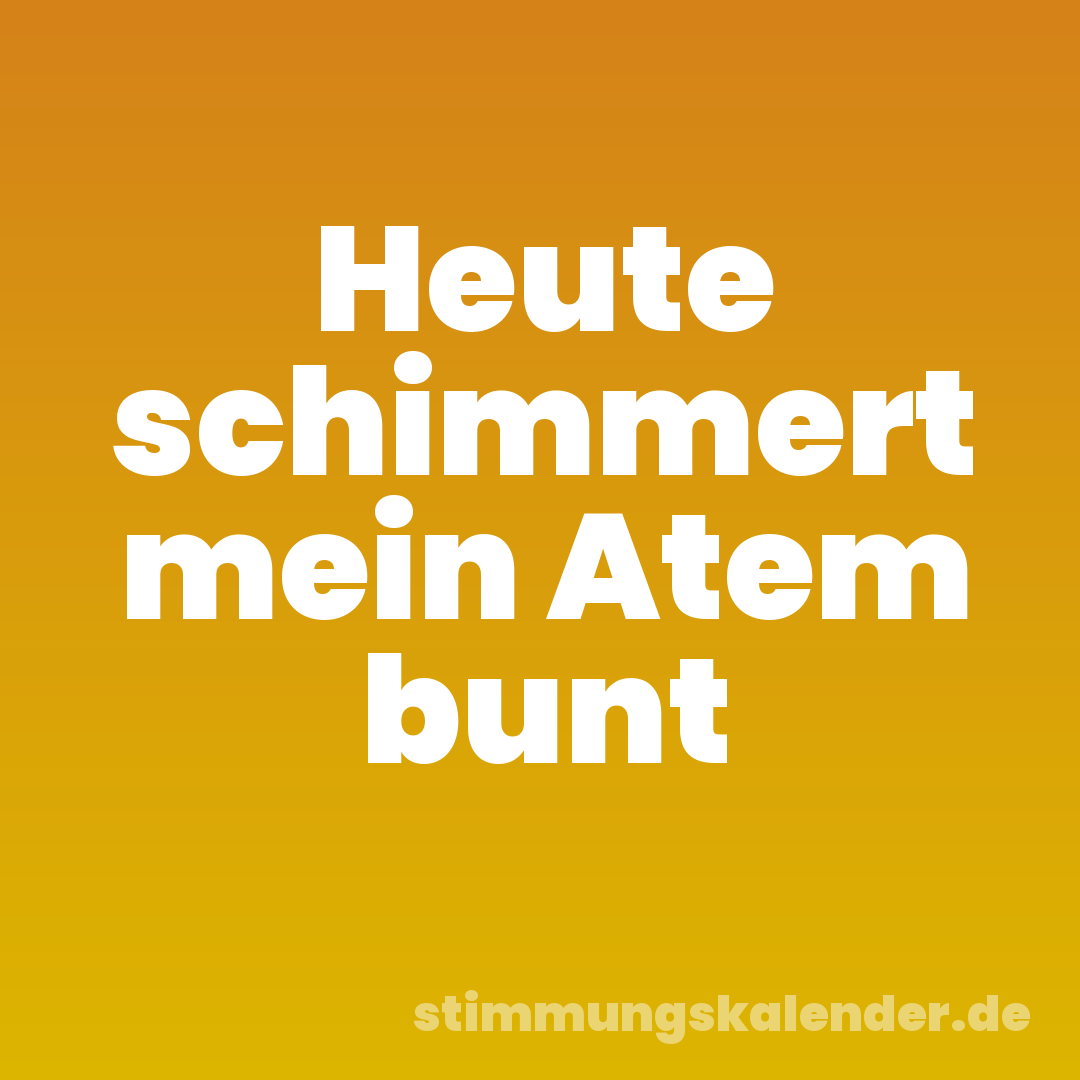 Heute schimmert mein Atem bunt