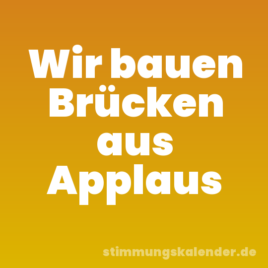 Wir bauen Brücken aus Applaus
