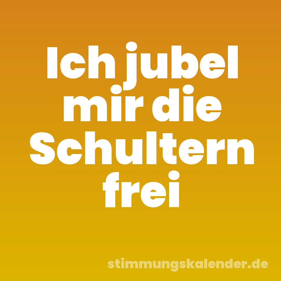 Ich jubel mir die Schultern frei