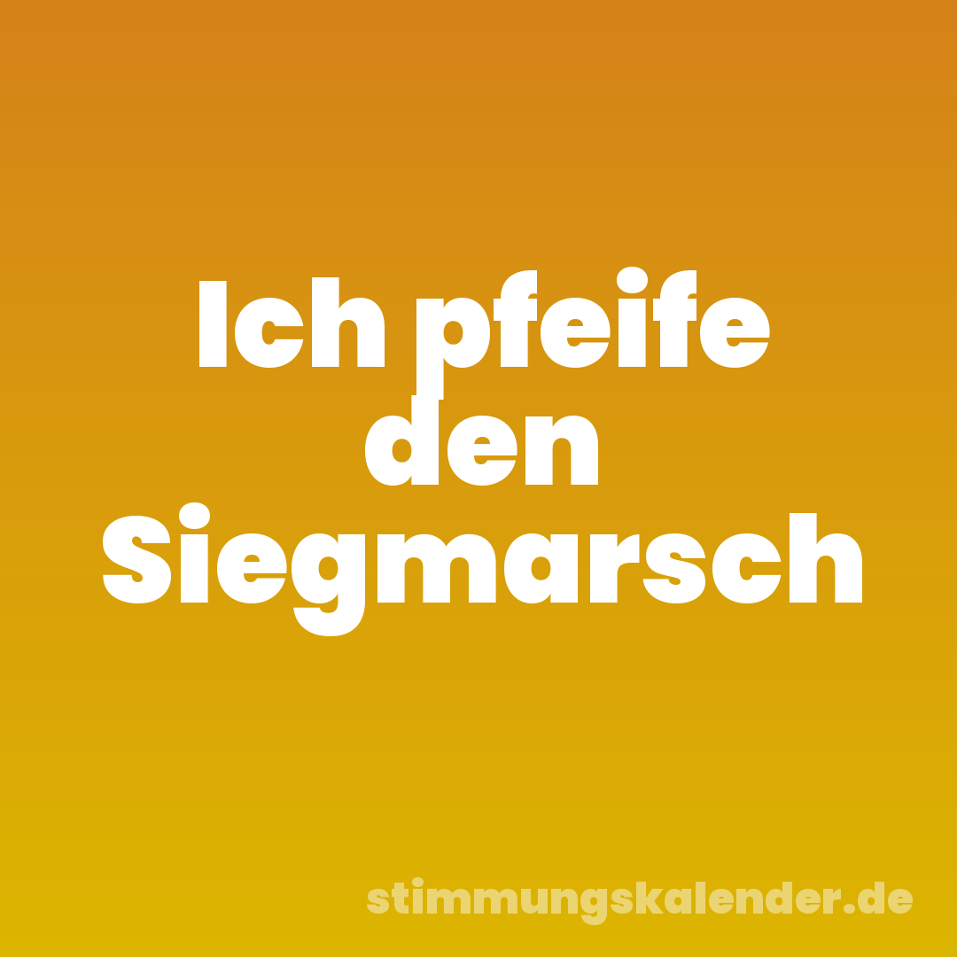 Ich pfeife den Siegmarsch