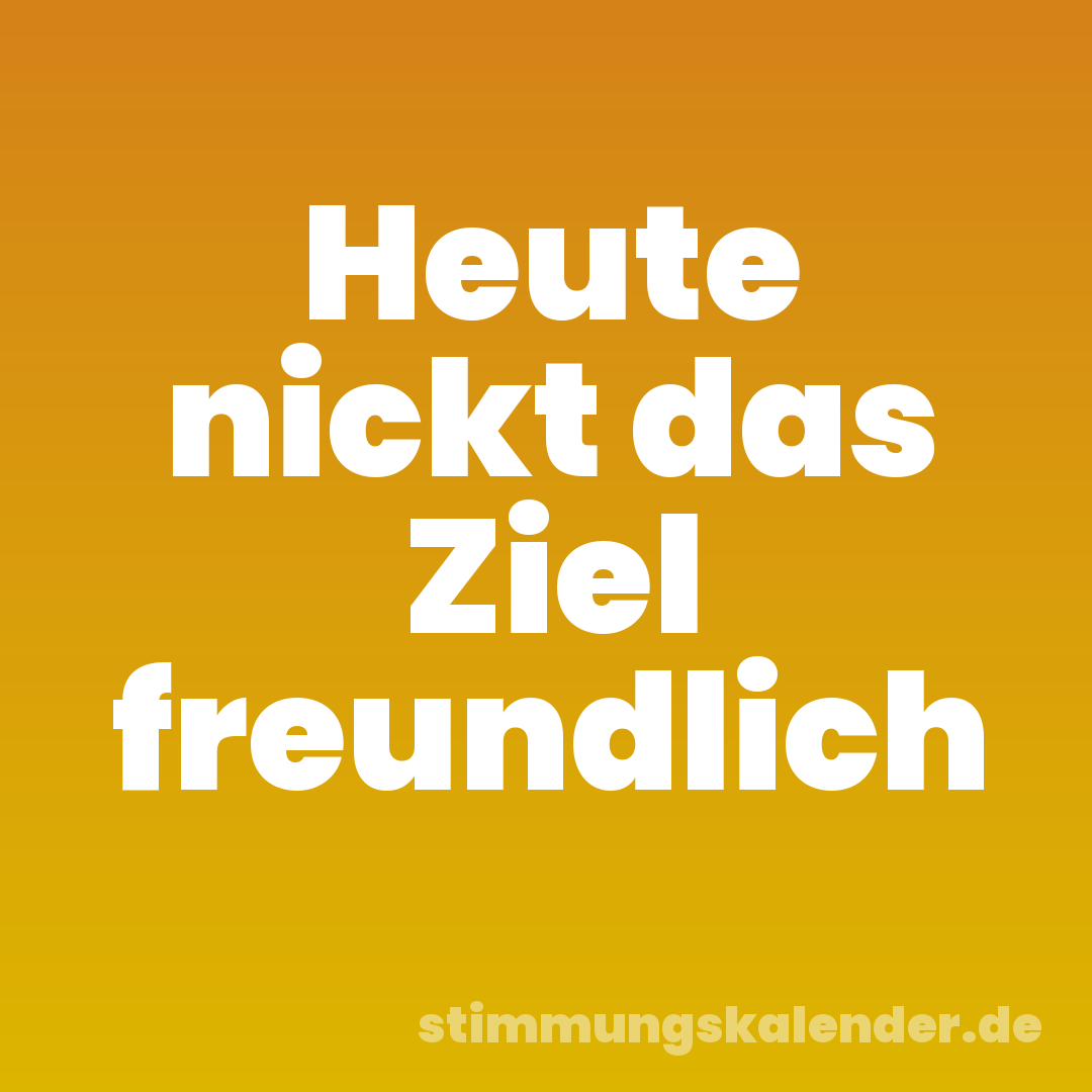 Heute nickt das Ziel freundlich
