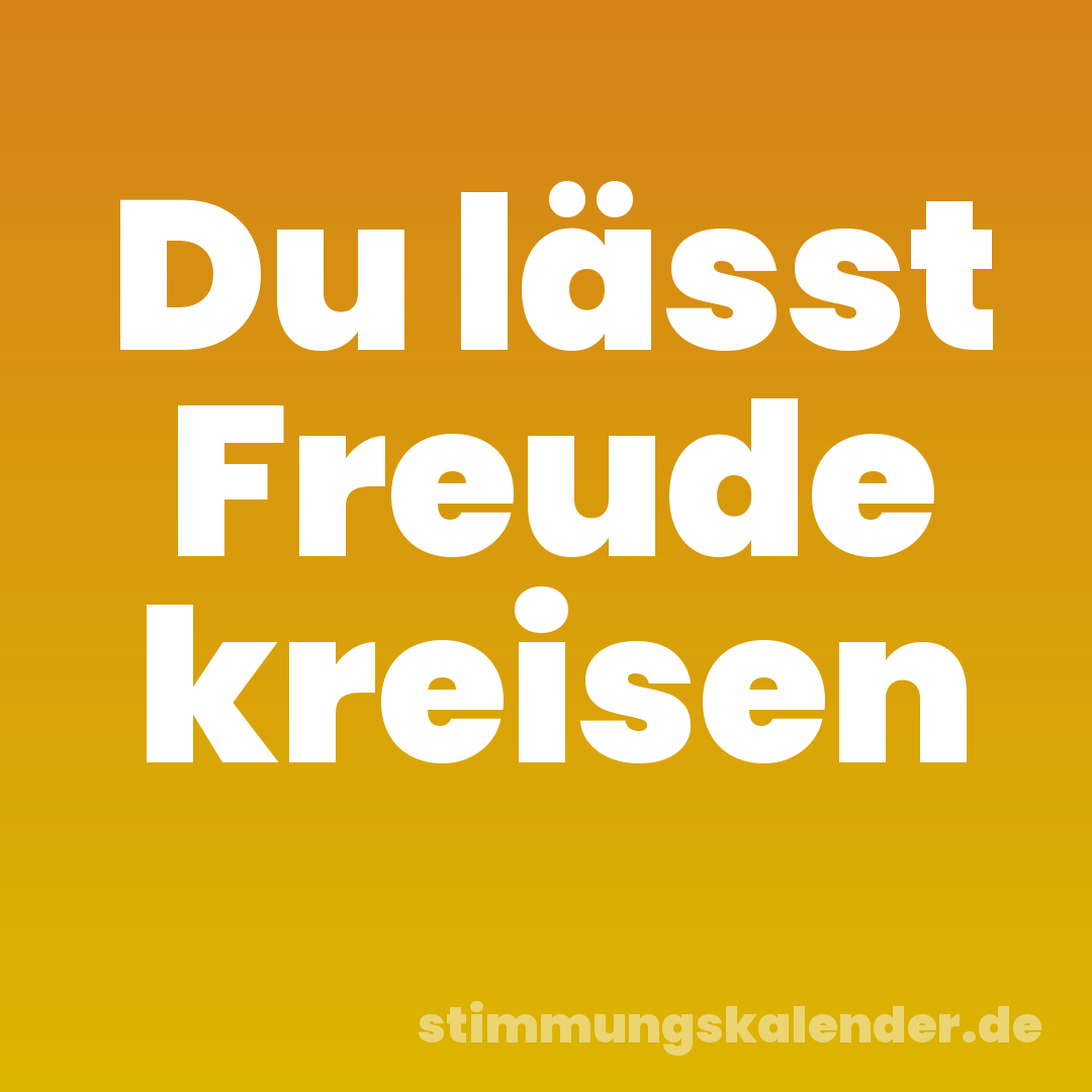 Du lässt Freude kreisen