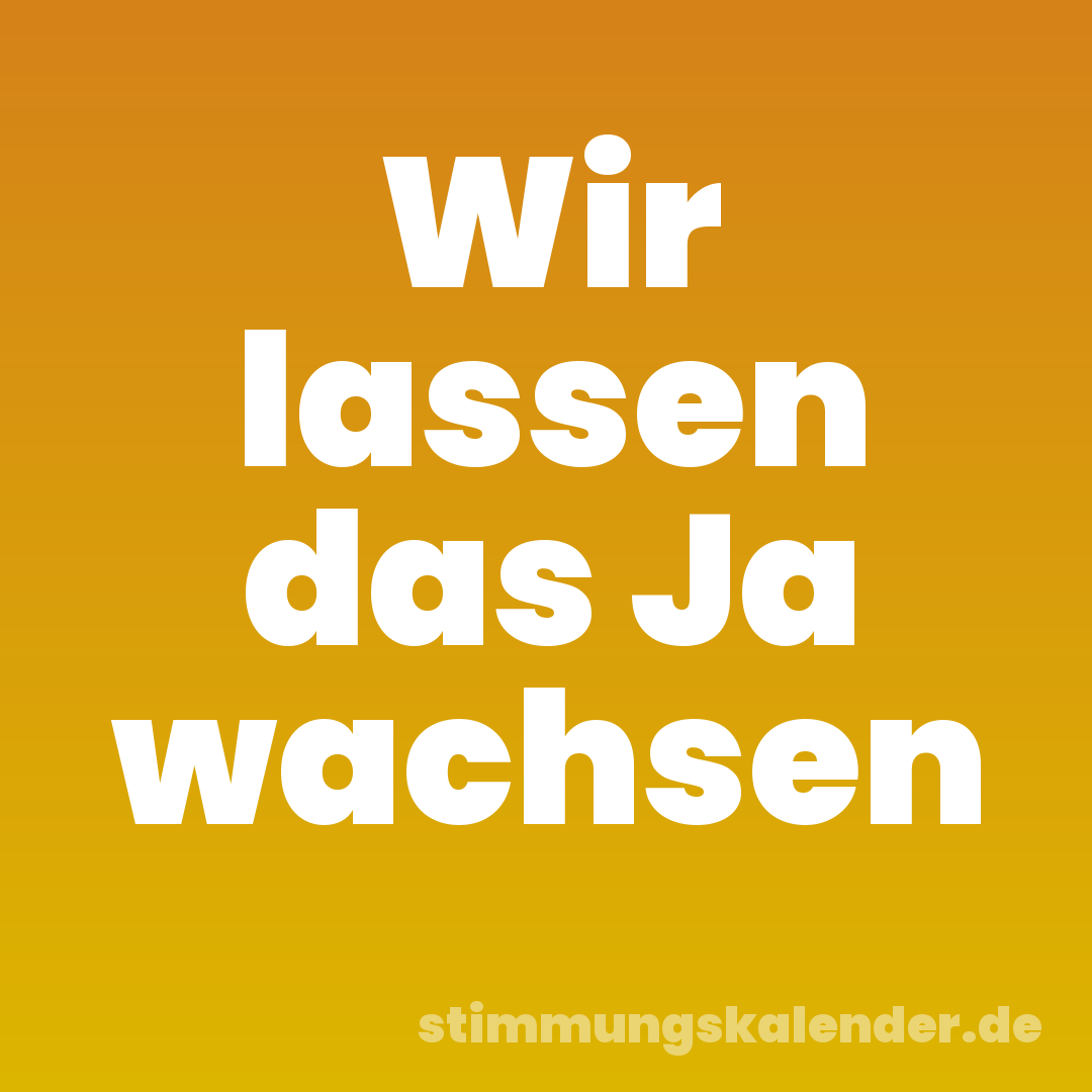 Wir lassen das Ja wachsen