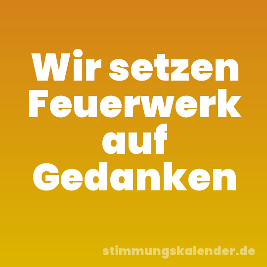 Wir setzen Feuerwerk auf Gedanken