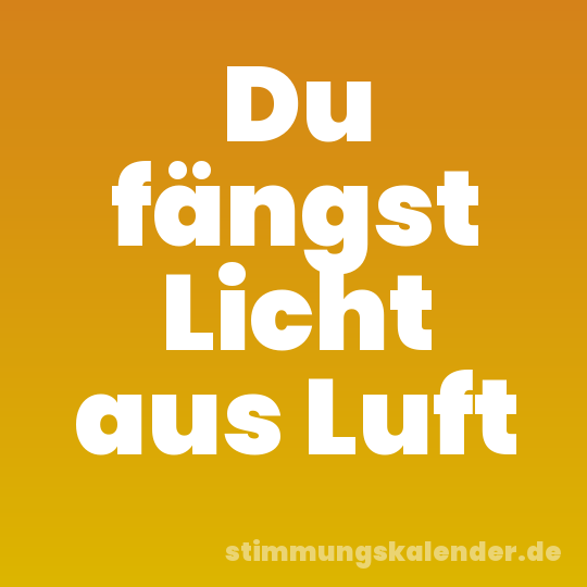 Du fängst Licht aus Luft