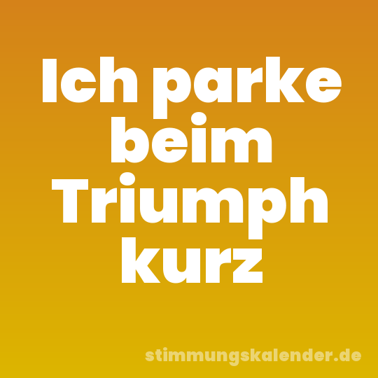 Ich parke beim Triumph kurz