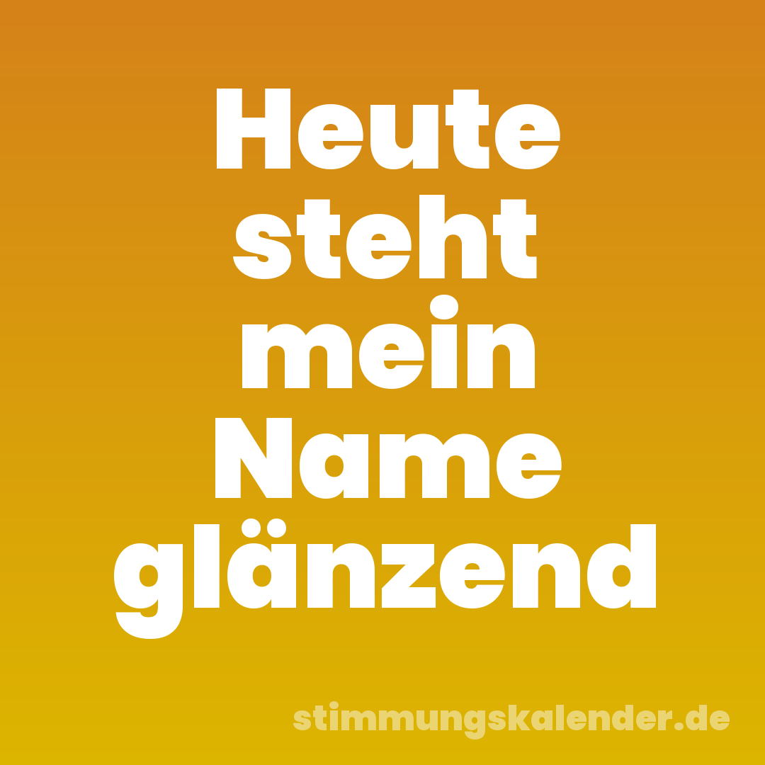 Heute steht mein Name glänzend