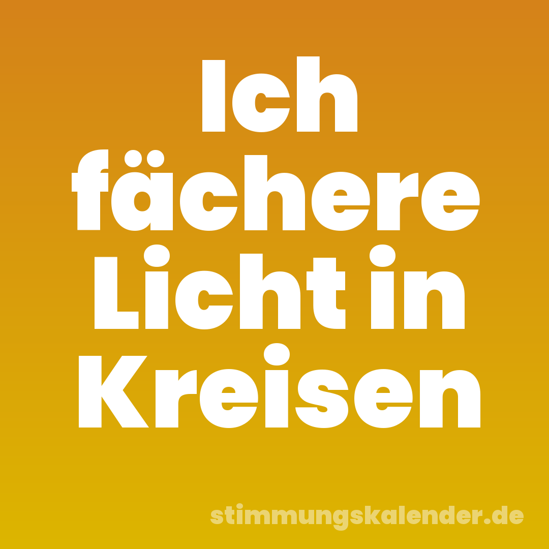 Ich fächere Licht in Kreisen