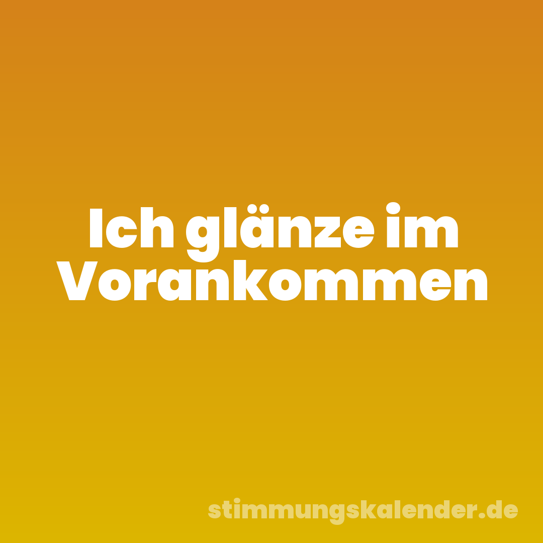 Ich glänze im Vorankommen