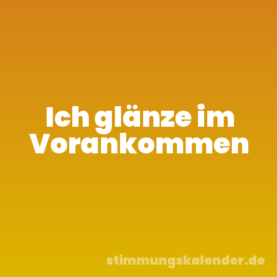 Ich glänze im Vorankommen
