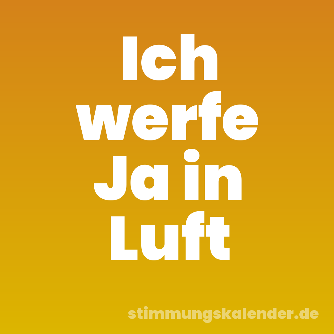 Ich werfe Ja in Luft