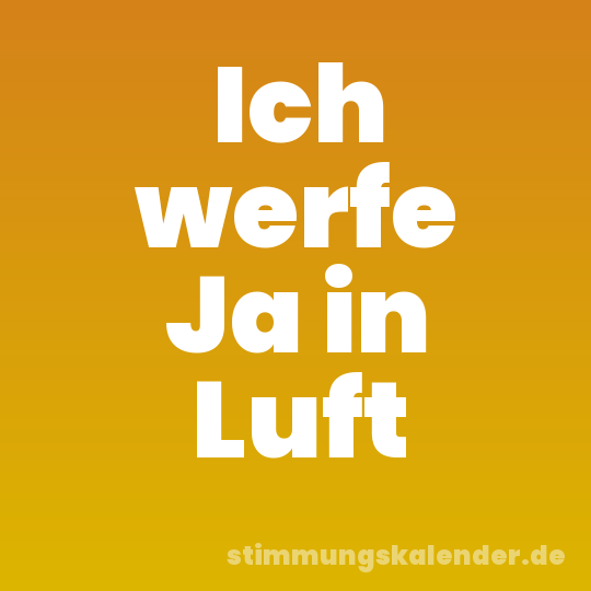 Ich werfe Ja in Luft
