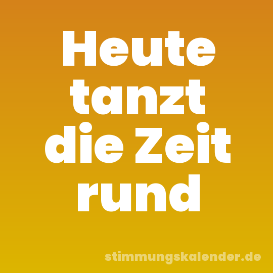 Heute tanzt die Zeit rund