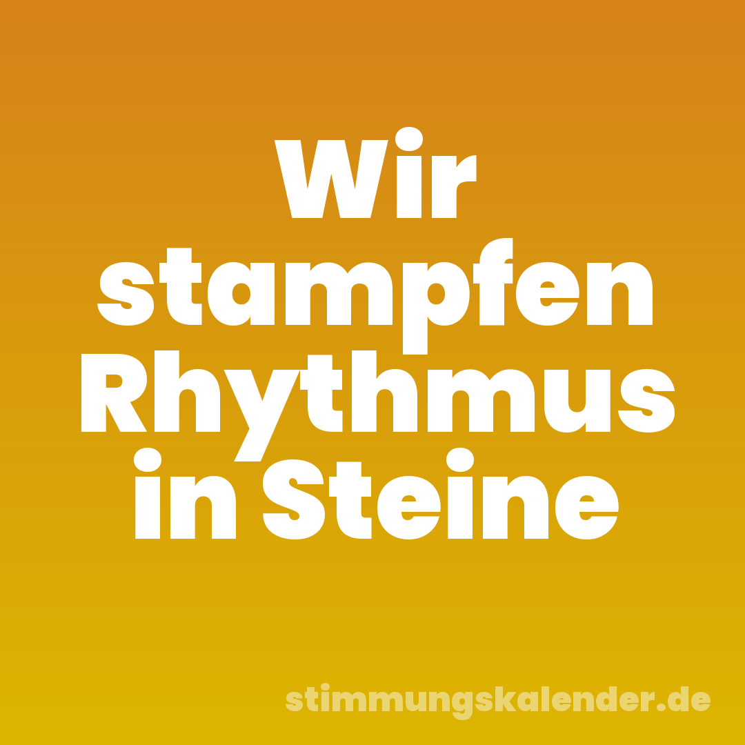 Wir stampfen Rhythmus in Steine