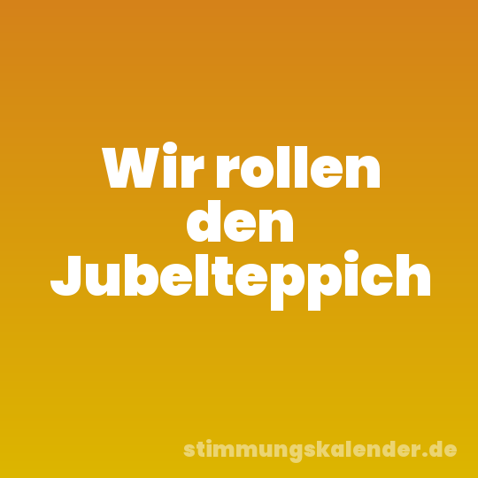 Wir rollen den Jubelteppich