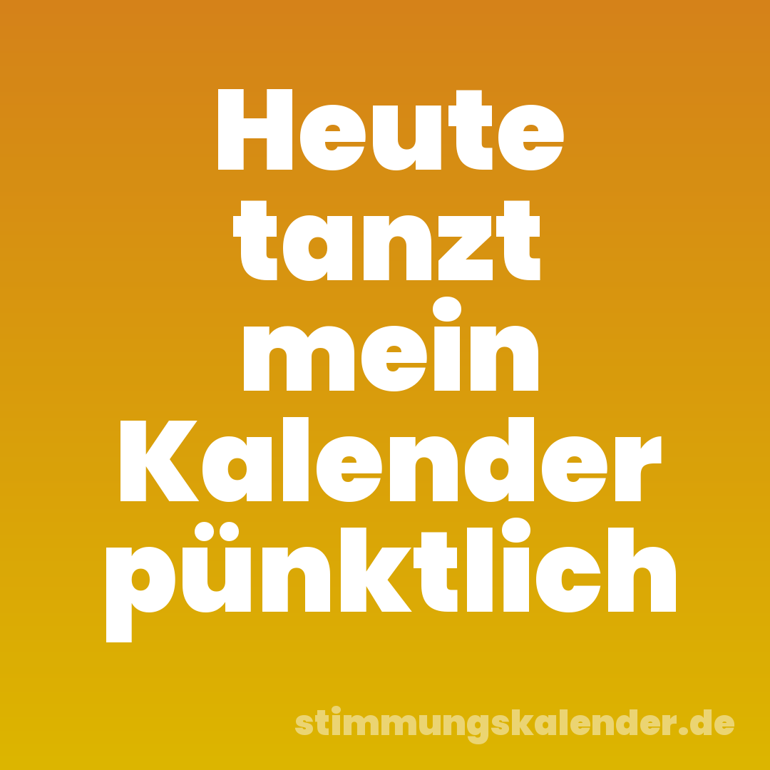 Heute tanzt mein Kalender pünktlich
