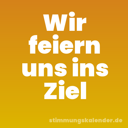 Wir feiern uns ins Ziel