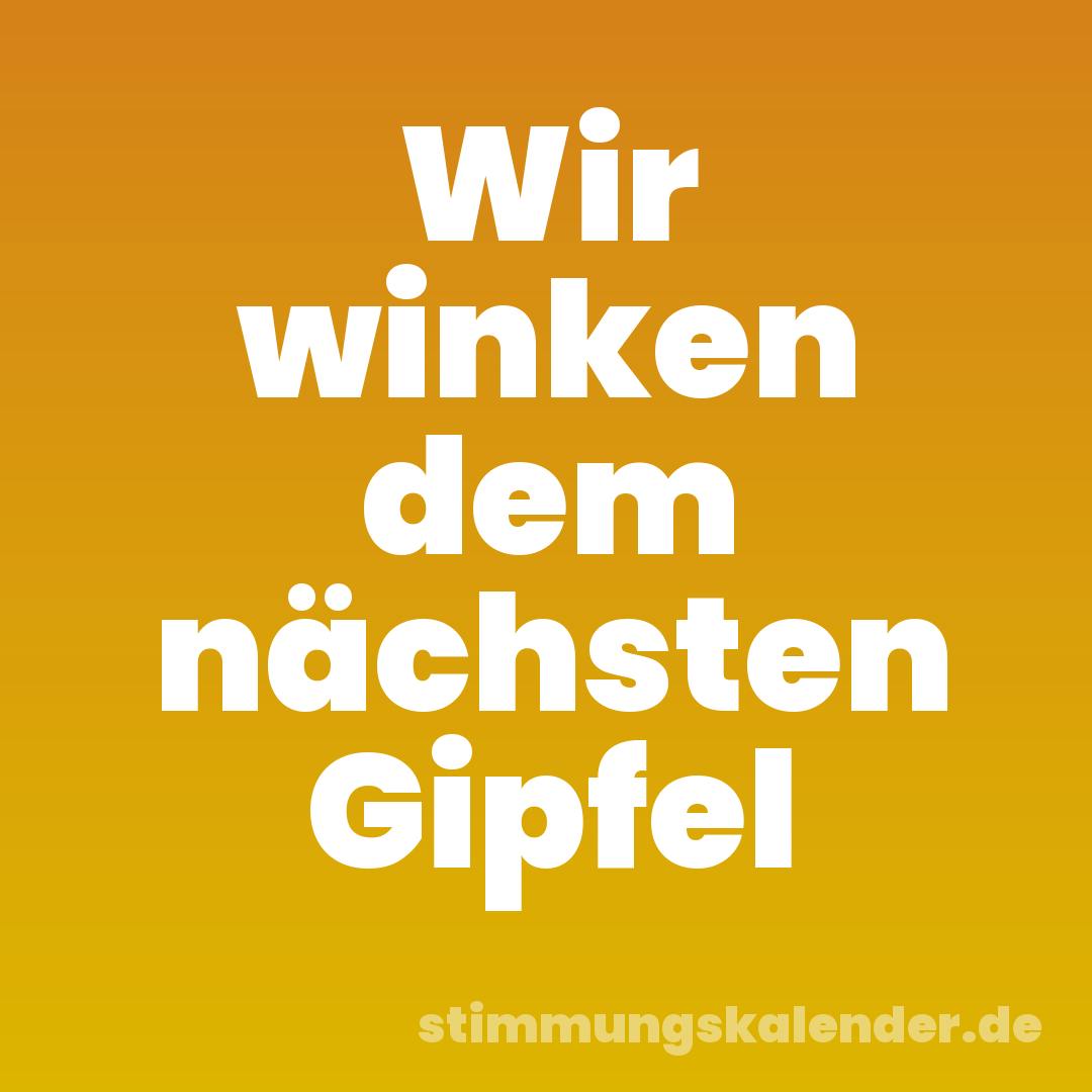 Wir winken dem nächsten Gipfel