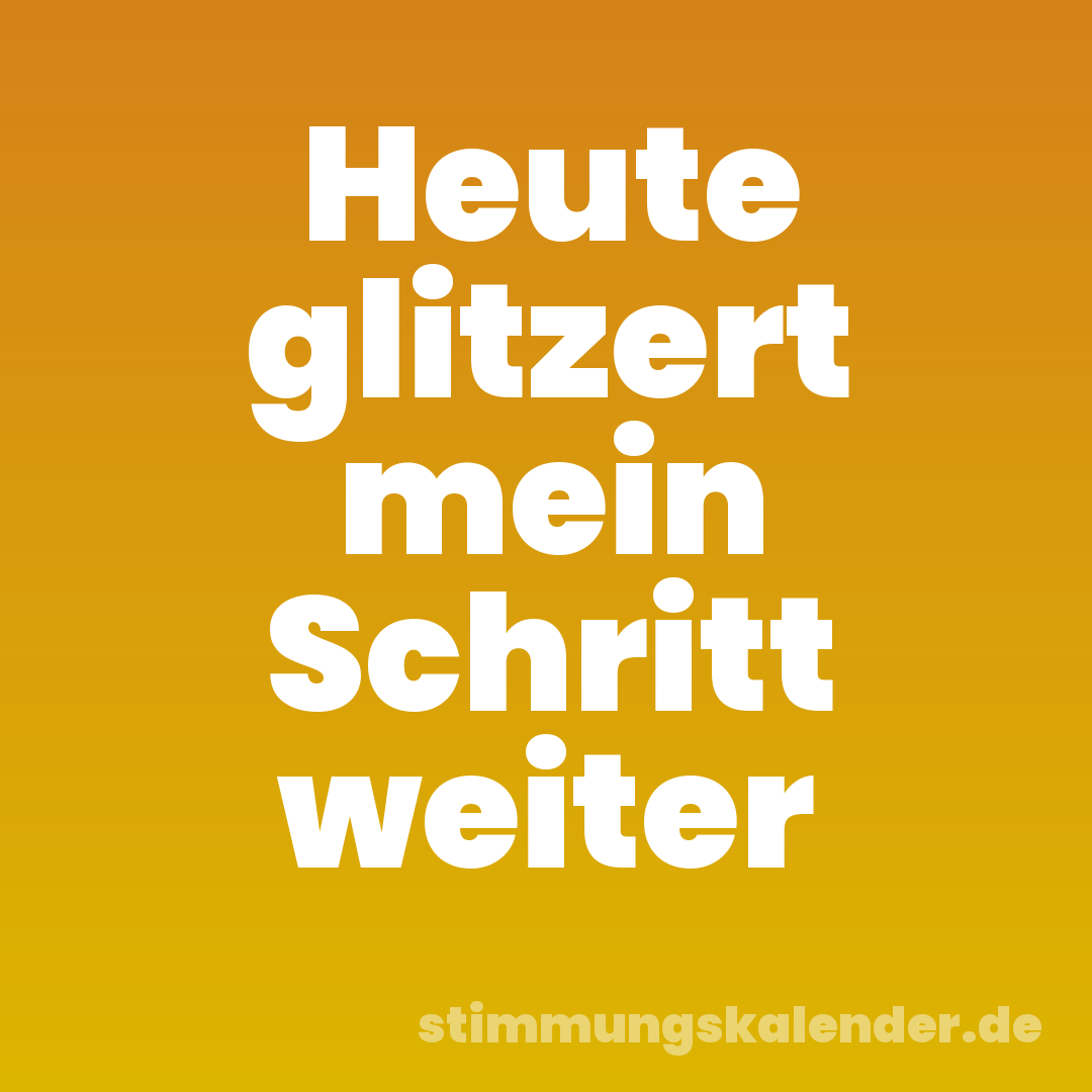 Heute glitzert mein Schritt weiter