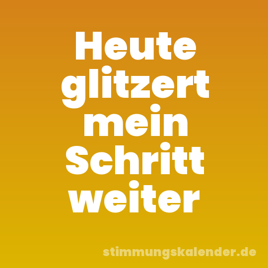 Heute glitzert mein Schritt weiter