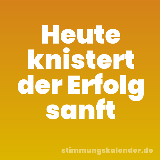 Heute knistert der Erfolg sanft