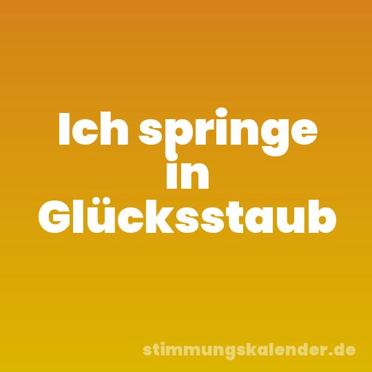 Ich springe in Glücksstaub