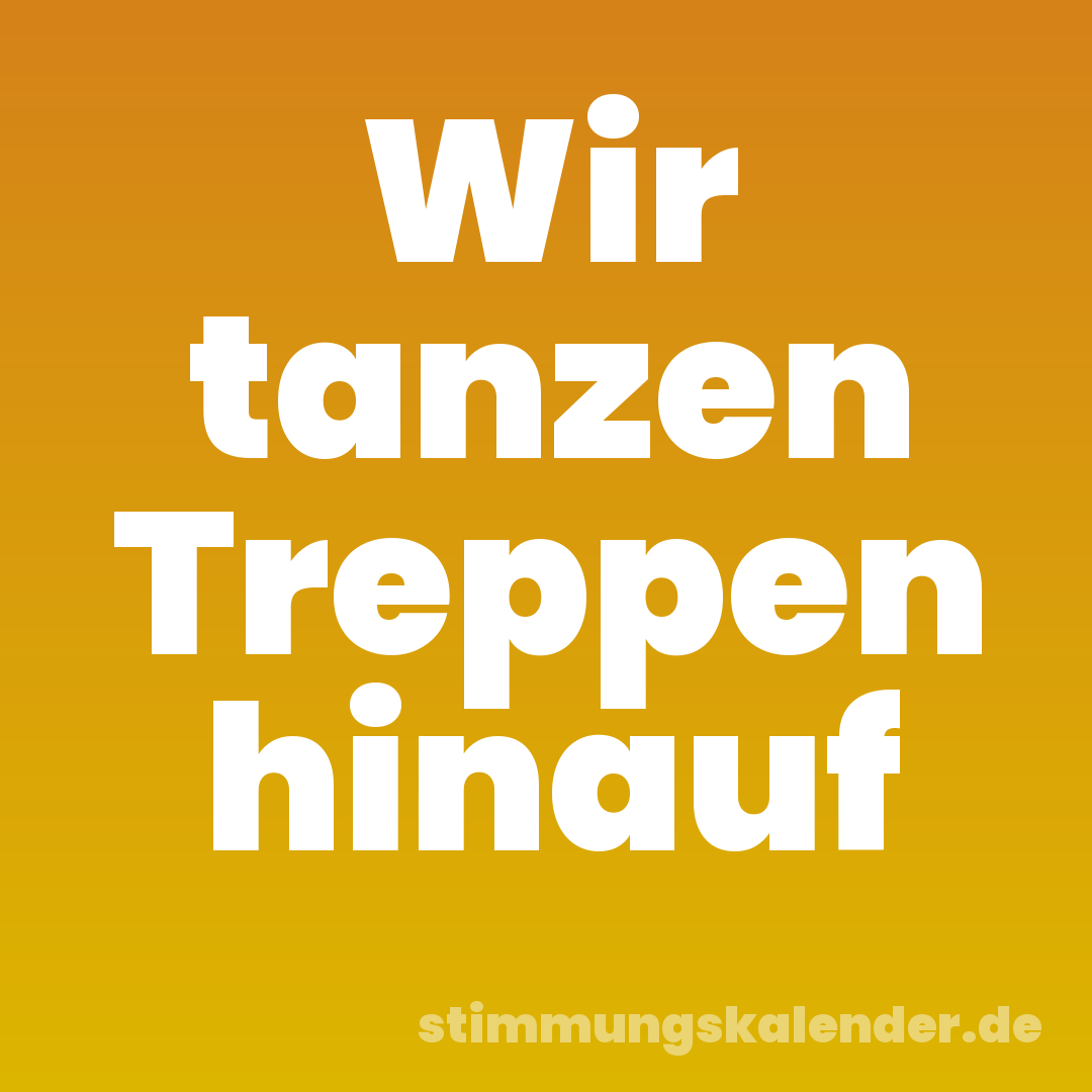 Wir tanzen Treppen hinauf