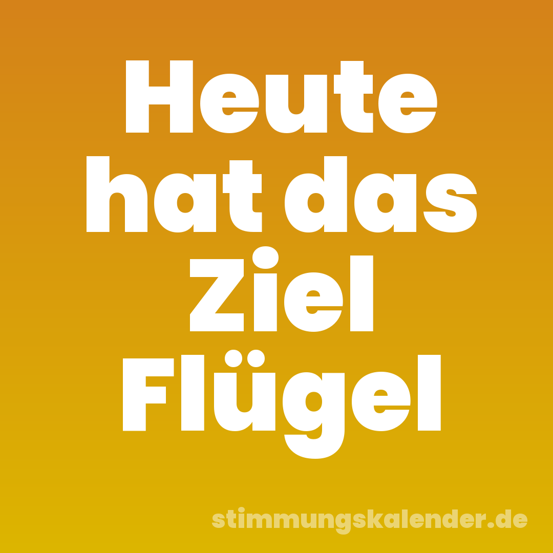Heute hat das Ziel Flügel