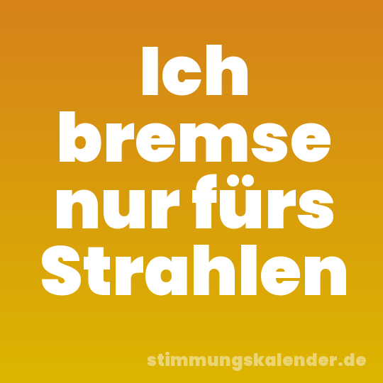 Ich bremse nur fürs Strahlen