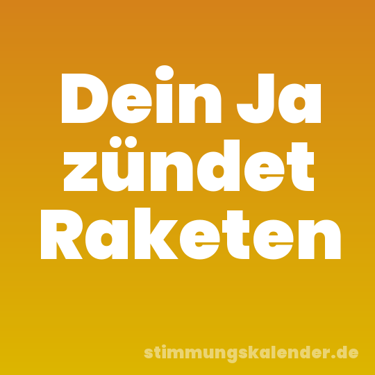 Dein Ja zündet Raketen