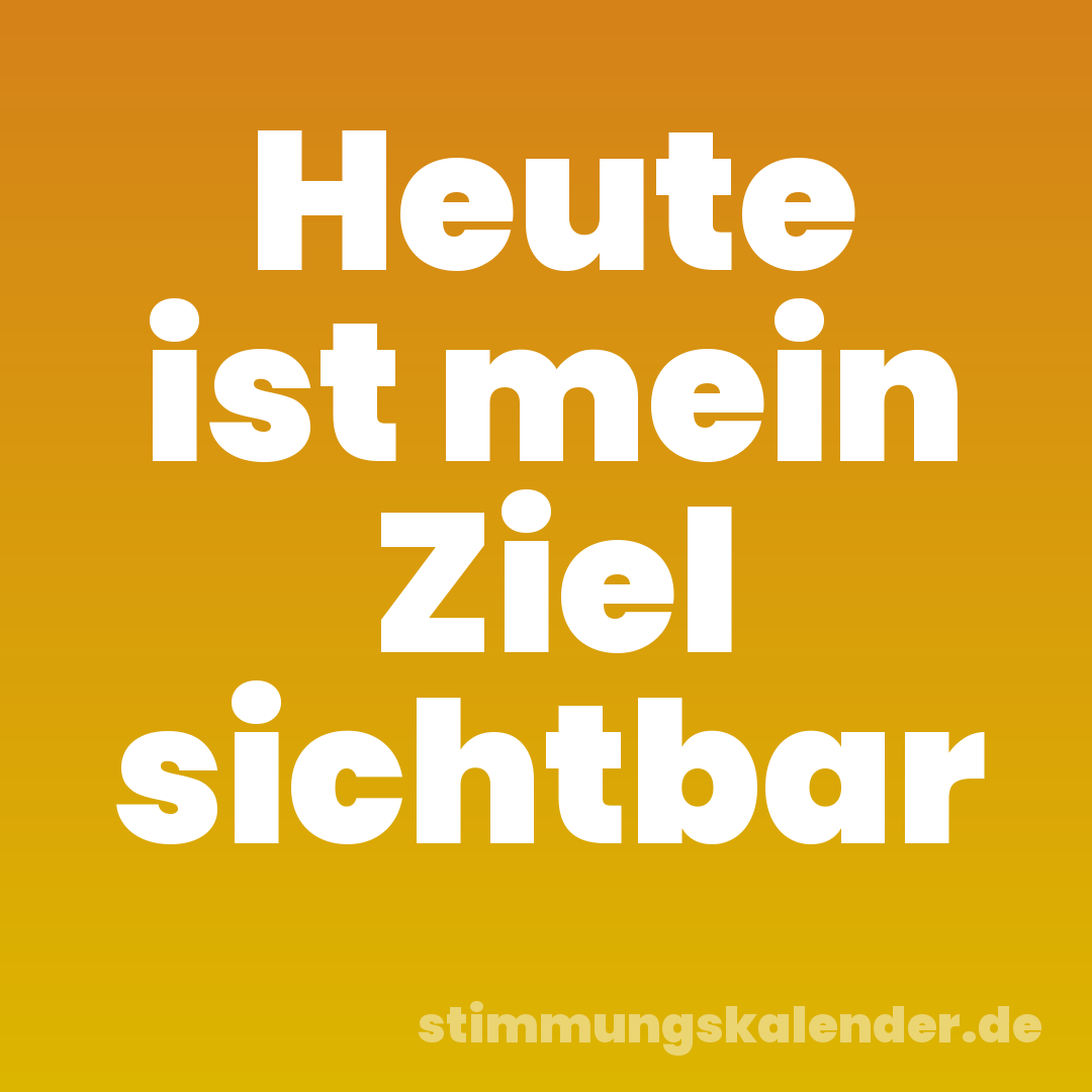 Heute ist mein Ziel sichtbar