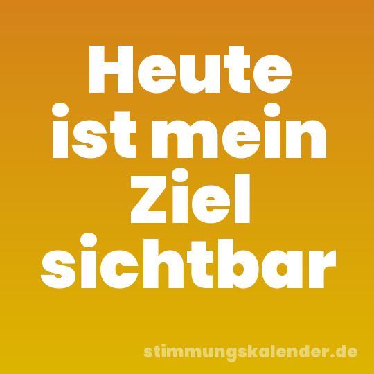 Heute ist mein Ziel sichtbar