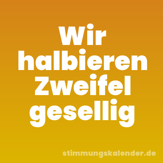 Wir halbieren Zweifel gesellig