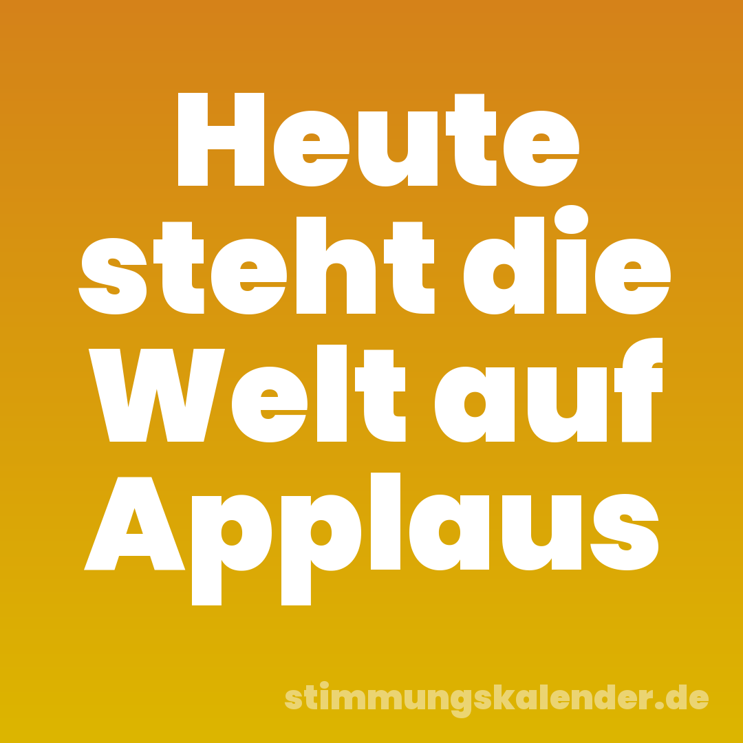 Heute steht die Welt auf Applaus