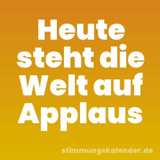 Heute steht die Welt auf Applaus
