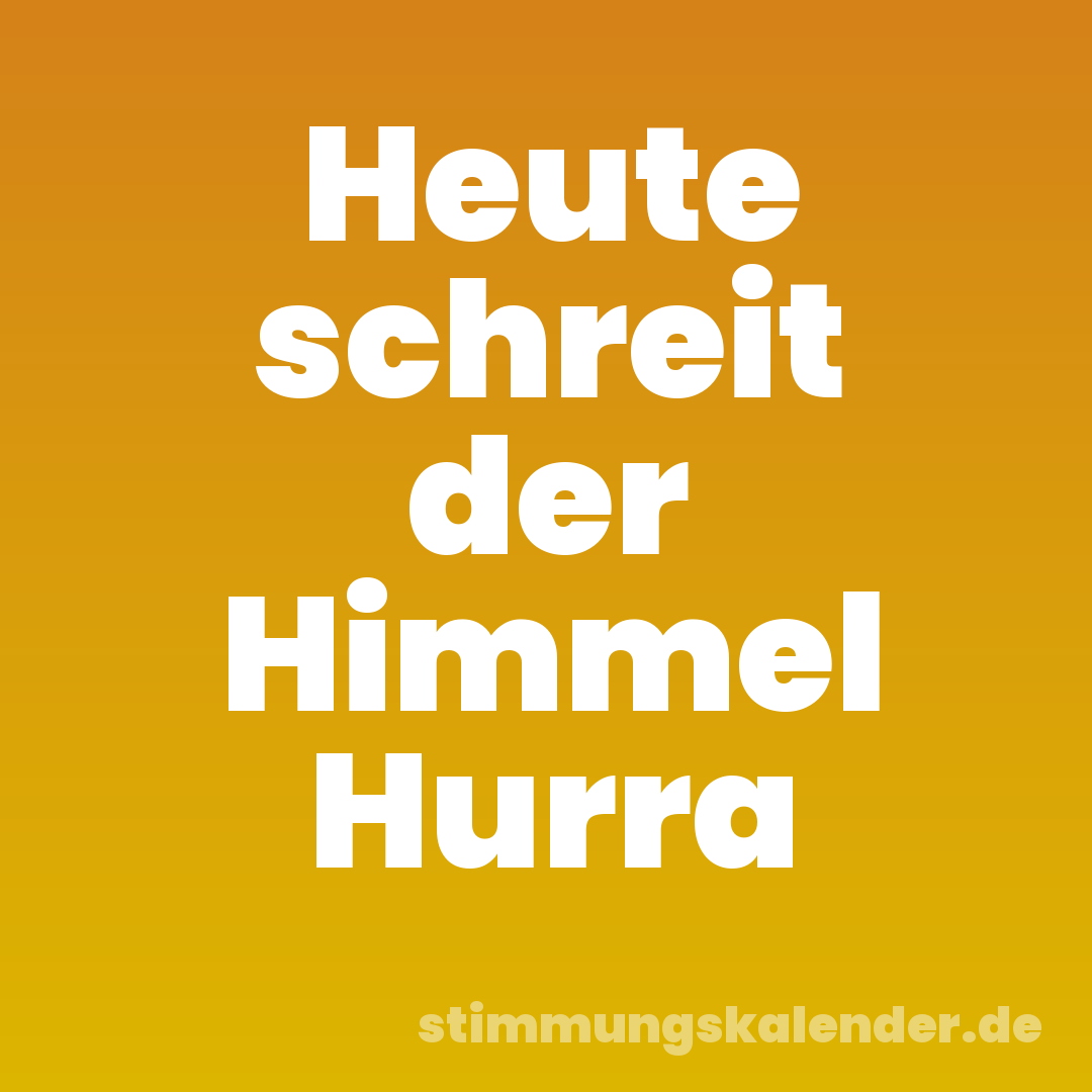 Heute schreit der Himmel Hurra