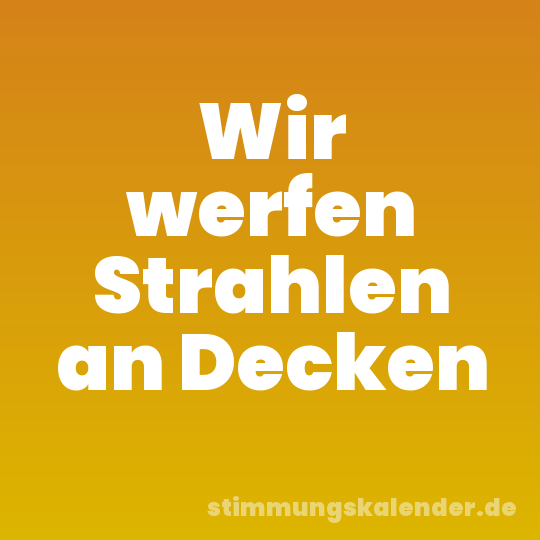 Wir werfen Strahlen an Decken